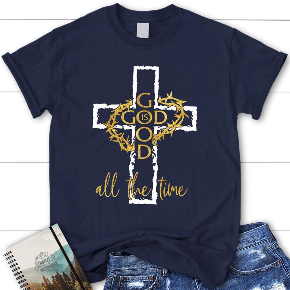 God Is Good All The Time Christian T Shirt, Blessed T Shirt, Bible T shirt, T shirt Women