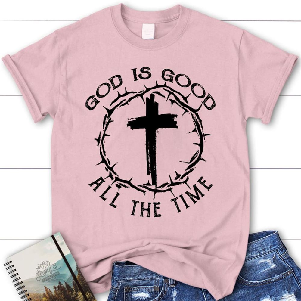 God Is Good All The Time Cross With Crown Of Thorns Christian T Shirt, Blessed T Shirt, Bible T shirt, T shirt Women