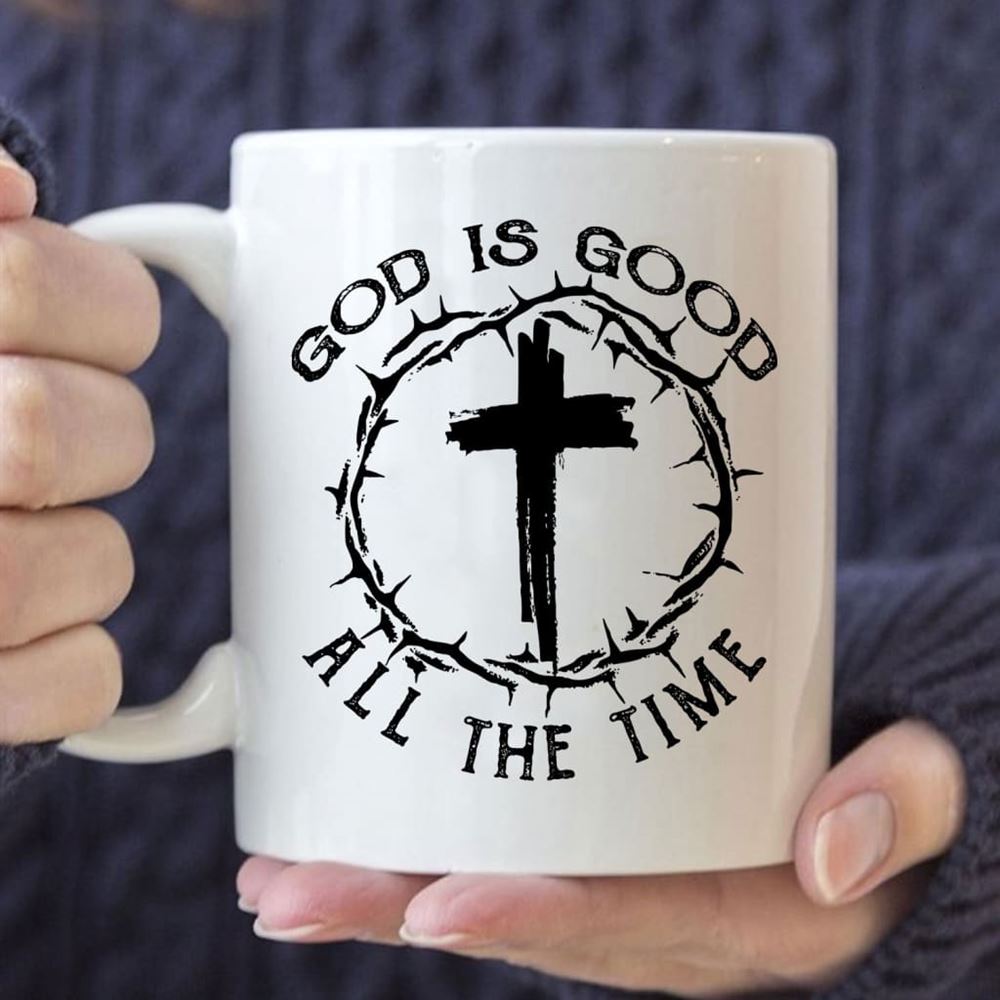 God Is Good All The Time, Cross With Crown Of Thorns, Coffee Mug, Christian Mug, Bible Mug, Faith Gift, Encouragement Gift