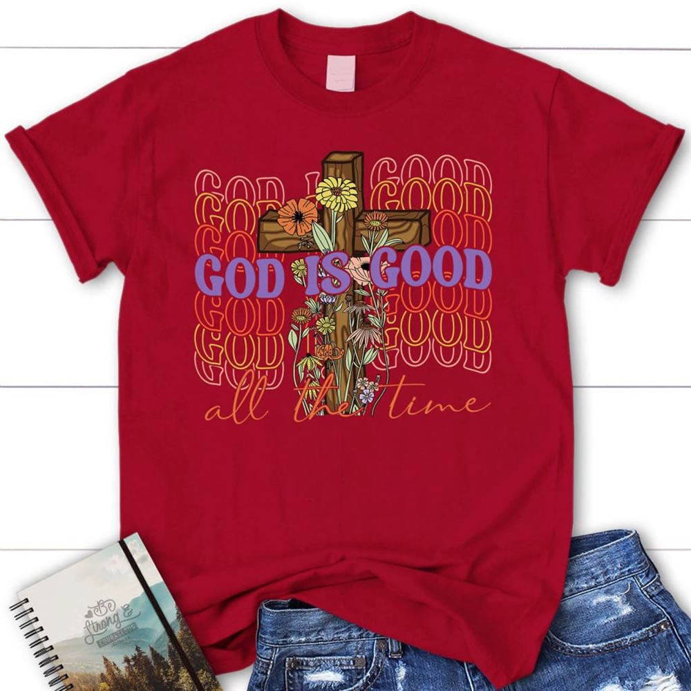 God Is Good All The Time, Cross With Flowers, T Shirt, Blessed T Shirt, Bible T shirt, T shirt Women