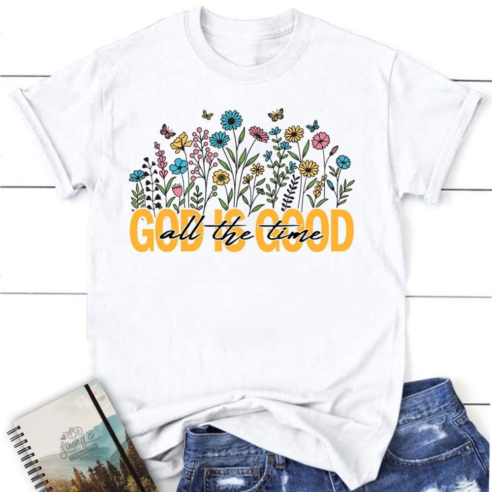 God Is Good All The Time Flower T Shirt, Blessed T Shirt, Bible T shirt, T shirt Women