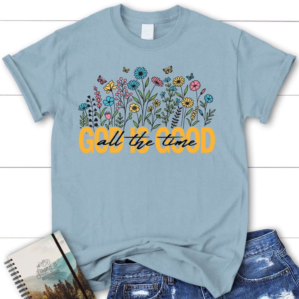 God Is Good All The Time Flower T Shirt, Blessed T Shirt, Bible T shirt, T shirt Women