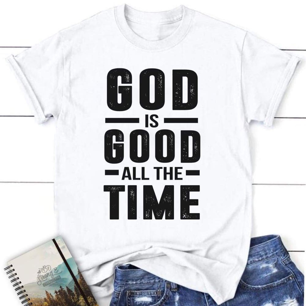 God Is Good All The Time T Shirt, Blessed T Shirt, Bible T shirt, T shirt Women