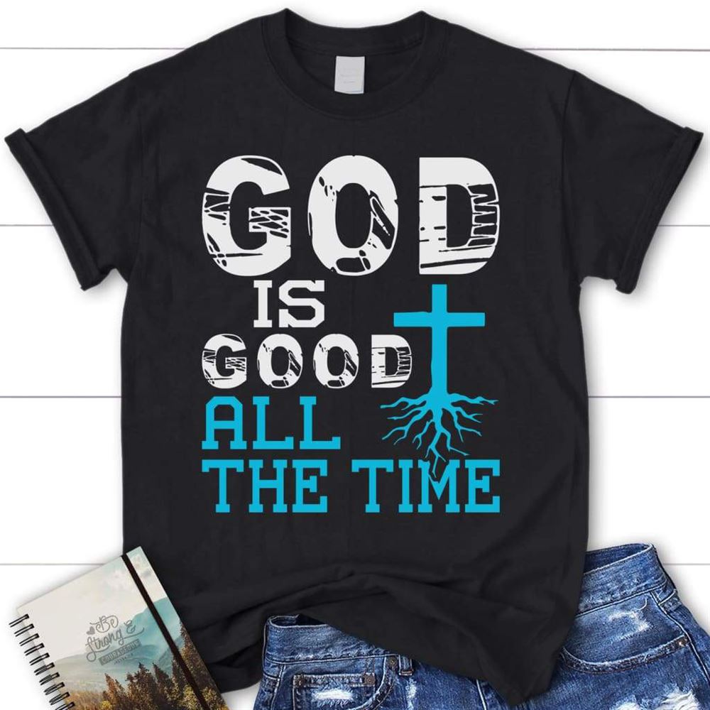 God Is Good All The Time Tee Shirt - Womens Christian T Shirt, Blessed T Shirt, Bible T shirt, T shirt Women