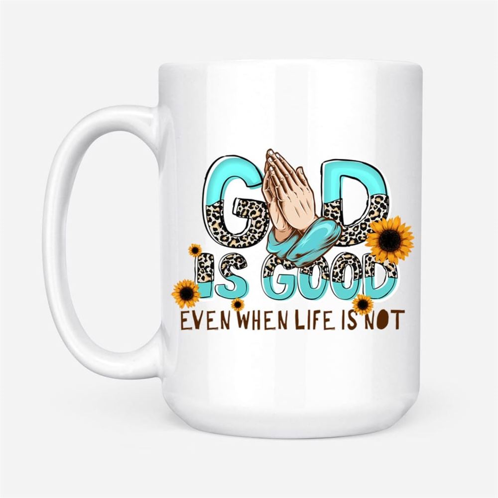 God Is Good Even When Life Is Not Coffee Mug, Christian Mug, Bible Mug, Faith Gift, Encouragement Gift