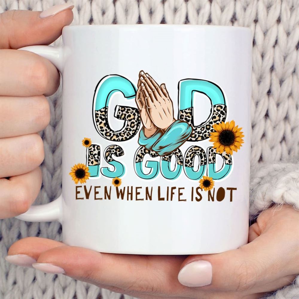 God Is Good Even When Life Is Not Coffee Mug, Christian Mug, Bible Mug, Faith Gift, Encouragement Gift