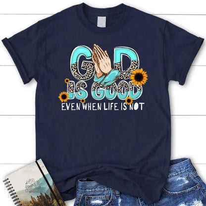God Is Good Even When Life Is Not T Shirt, Blessed T Shirt, Bible T shirt, T shirt Women