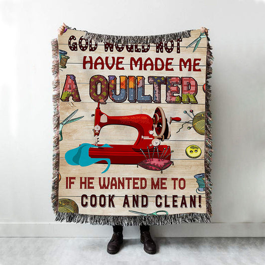 God Would Not Have Made Me A Quilter Woven Throw Blanket - Christian Wall Woven Blanket - Religious Woven Blanket Prints