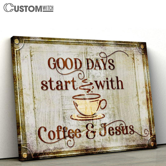 Good Days Start With Coffee And Jesus Canvas Print - Inspirational Canvas Art - Scripture Wall Art