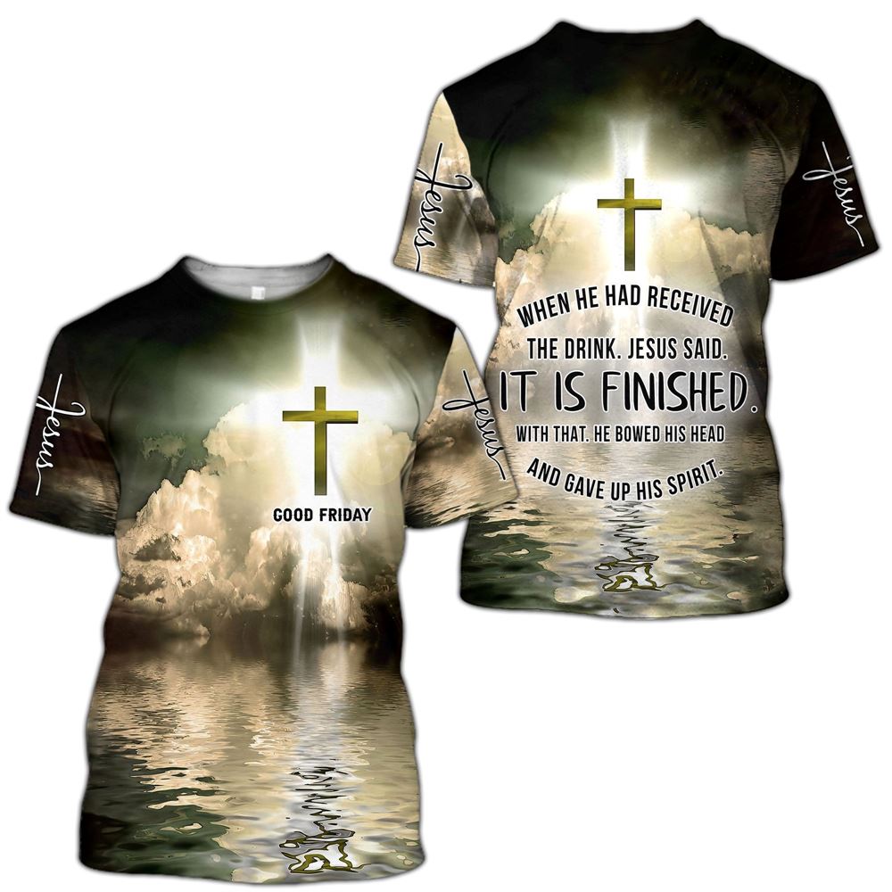 Good Friday When He Had Received The Drink Jesus Said It Is Finished All Over Print 3D T-Shirt, Gift For Christian, Jesus Shirt