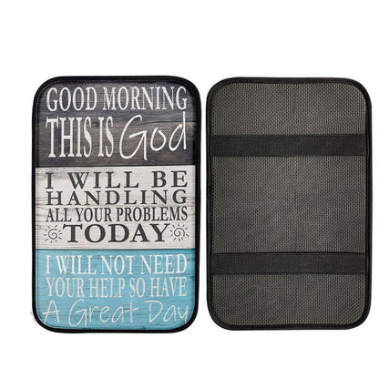 Good Morning This Is God I Will Be Handling All Your Problems Today Car Center Console Cover, Christian Car Armrest Pad