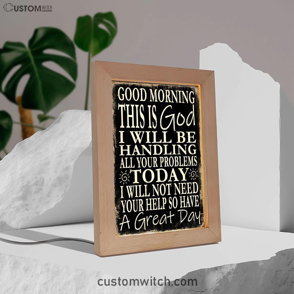 Good Morning This Is God I Will Be Handling All Your Problems Today Frame Lamp Decor