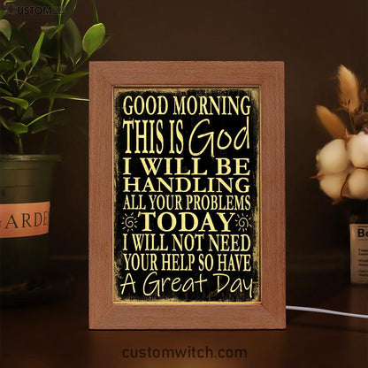 Good Morning This Is God I Will Be Handling All Your Problems Today Frame Lamp Decor