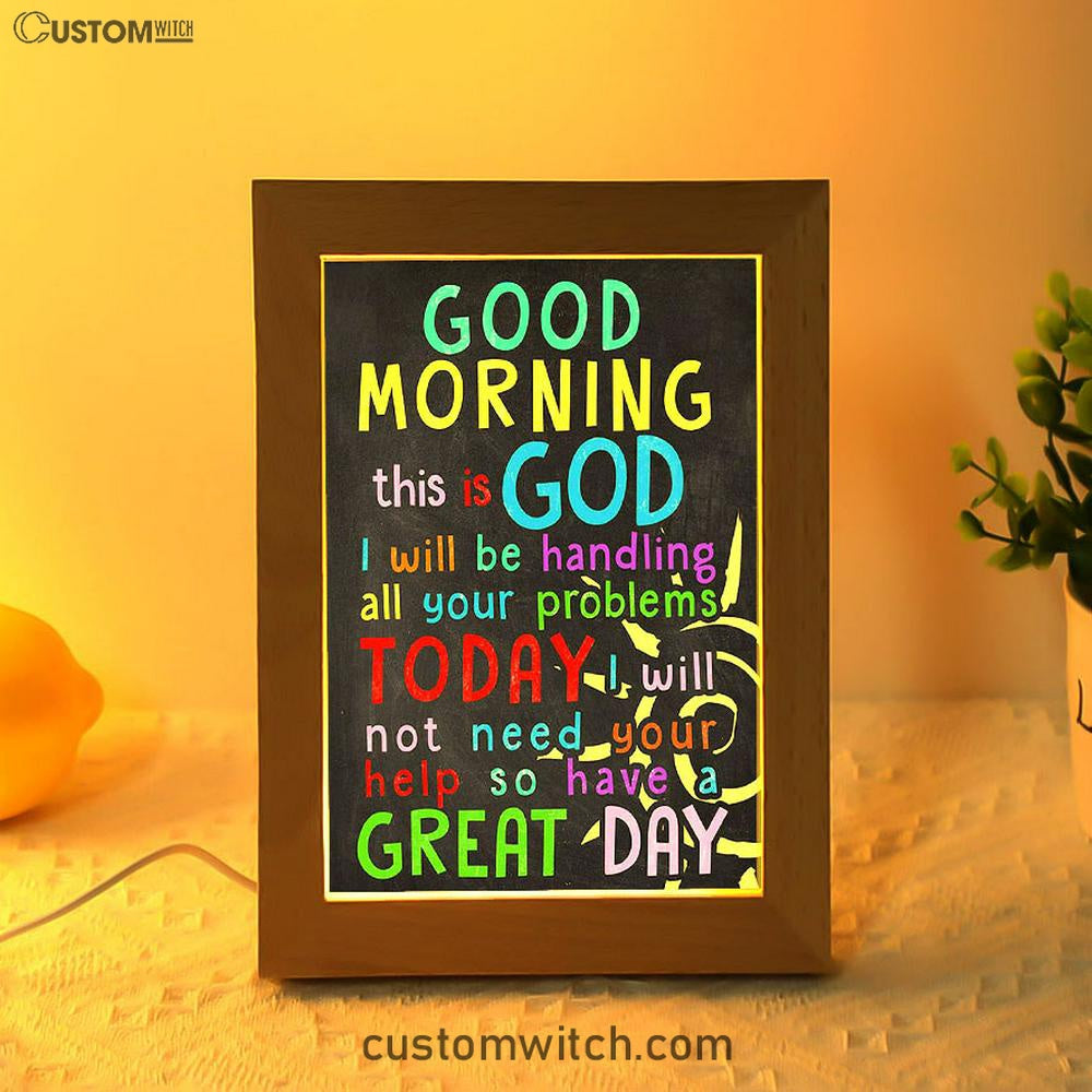 Good Morning This Is God I Will Be Handling All Your Problems Today Frame Lamp Prints
