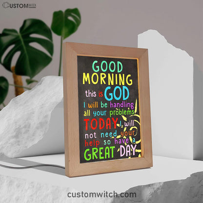 Good Morning This Is God I Will Be Handling All Your Problems Today Frame Lamp Prints