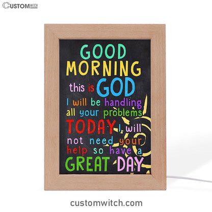 Good Morning This Is God I Will Be Handling All Your Problems Today Frame Lamp Prints