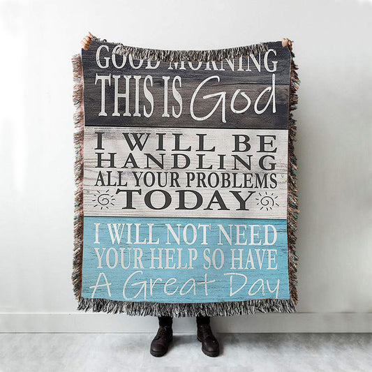 Good Morning This Is God I Will Be Handling All Your Problems Today Throw Blanket Woven Blanket