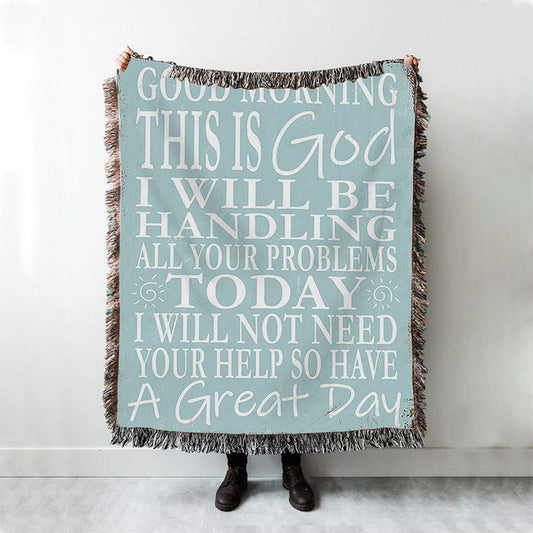 Good Morning This Is God I Will Be Handling All Your Problems Today Woven Throw Blanket