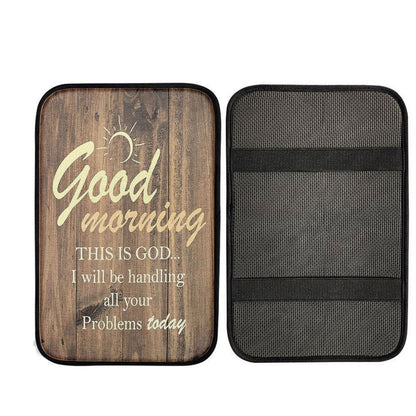 Good Morning This Is God I Will Handle All Your Problems Today Car Armrest Pad, Religious Car Interior Accessories