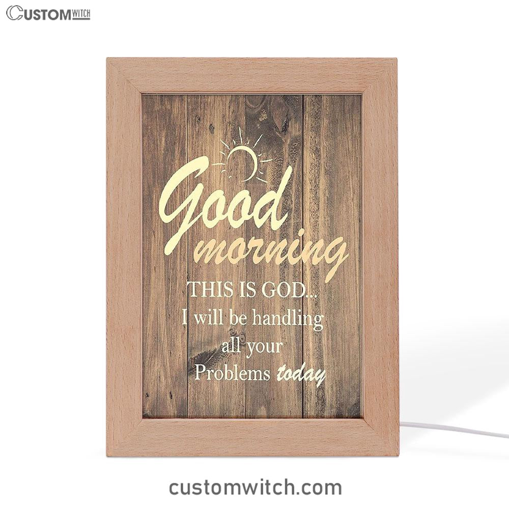 Good Morning This Is God I Will Handle All Your Problems Today Frame Lamp Decor