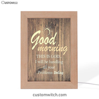 Good Morning This Is God I Will Handle All Your Problems Today Frame Lamp Decor
