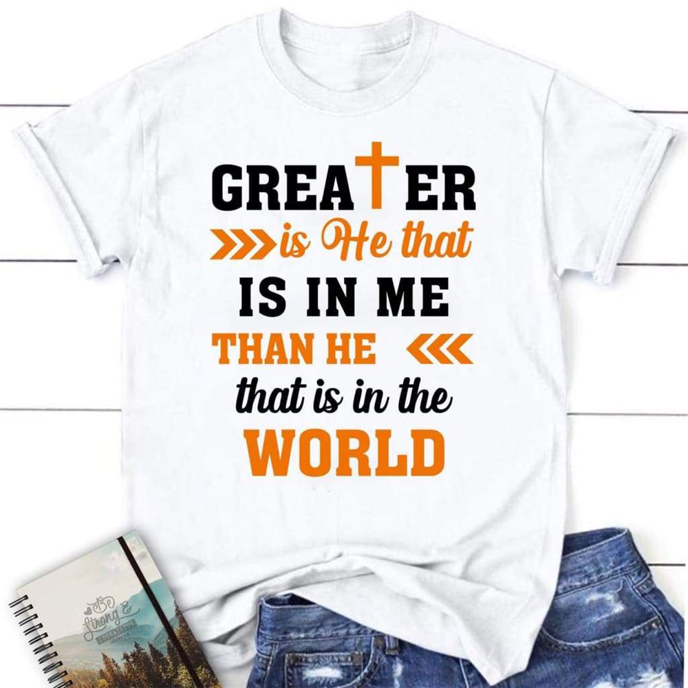 Greater Is He That Is In Me 1 John 44 Christian T Shirt, Blessed T Shirt, Bible T shirt, T shirt Women