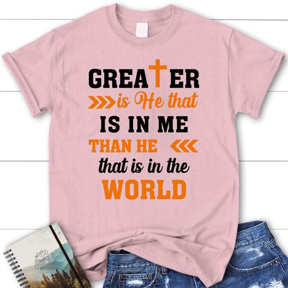 Greater Is He That Is In Me 1 John 44 Christian T Shirt, Blessed T Shirt, Bible T shirt, T shirt Women