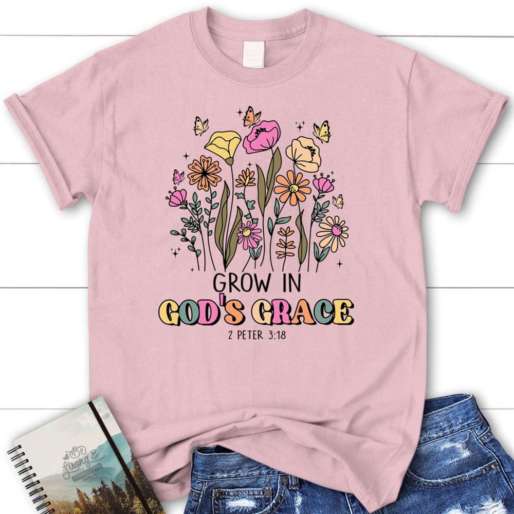 Grow In God's Grace 2 Peter 318 T Shirt, Blessed T Shirt, Bible T shirt, T shirt Women