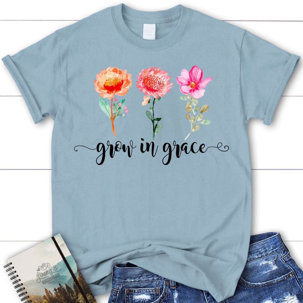 Grow In Grace Shirt - Christian T Shirts, Blessed T Shirt, Bible T shirt, T shirt Women