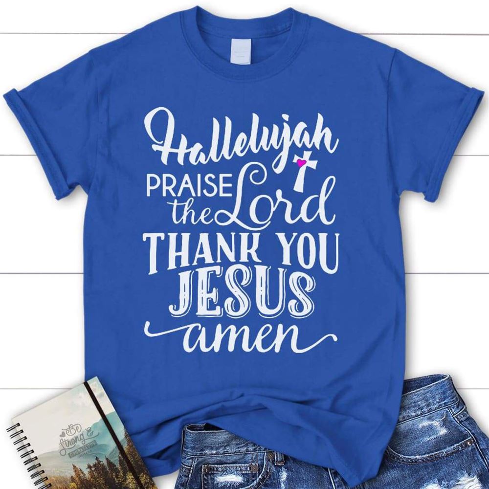 Hallelujah Praise The Lord Thank You Jesus T Shirt, Christian T Shirt, Blessed T Shirt, Bible T shirt, T shirt Women