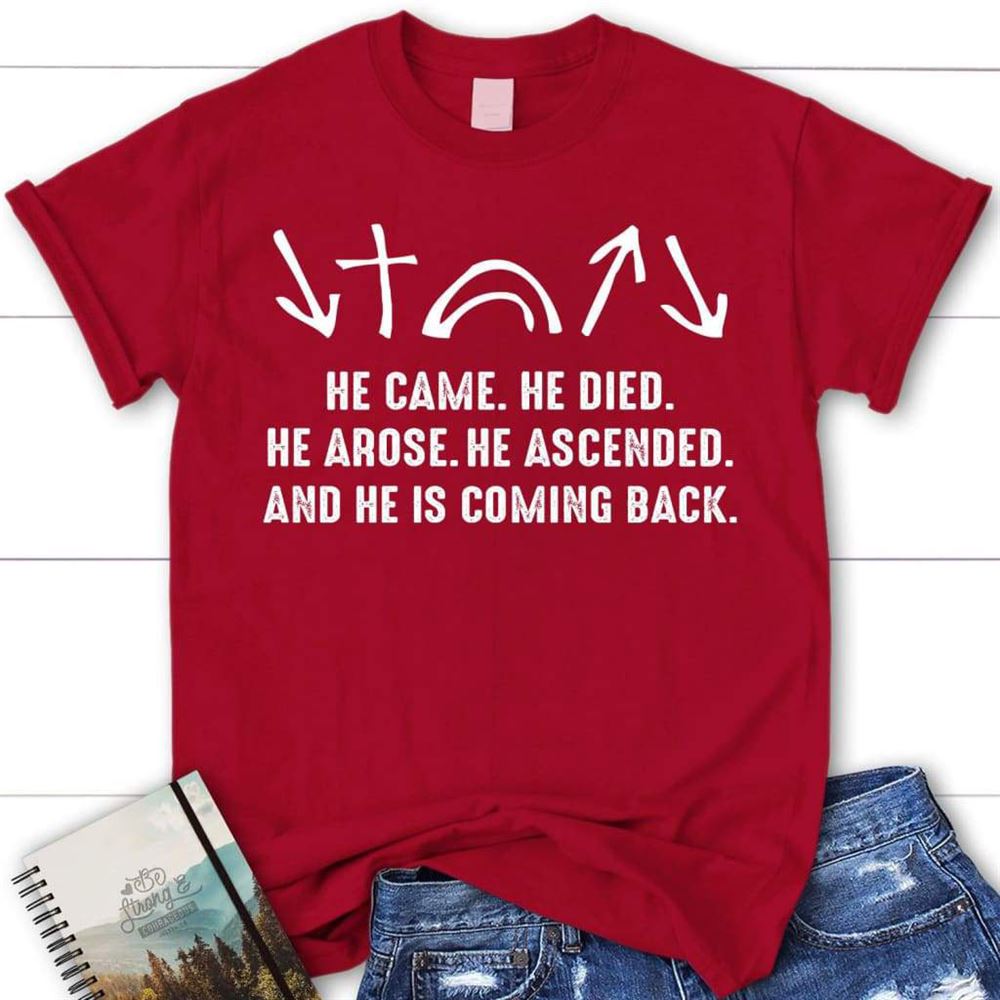 He Came He Died He Arose He Ascended Christian T Shirt, Blessed T Shirt, Bible T shirt, T shirt Women