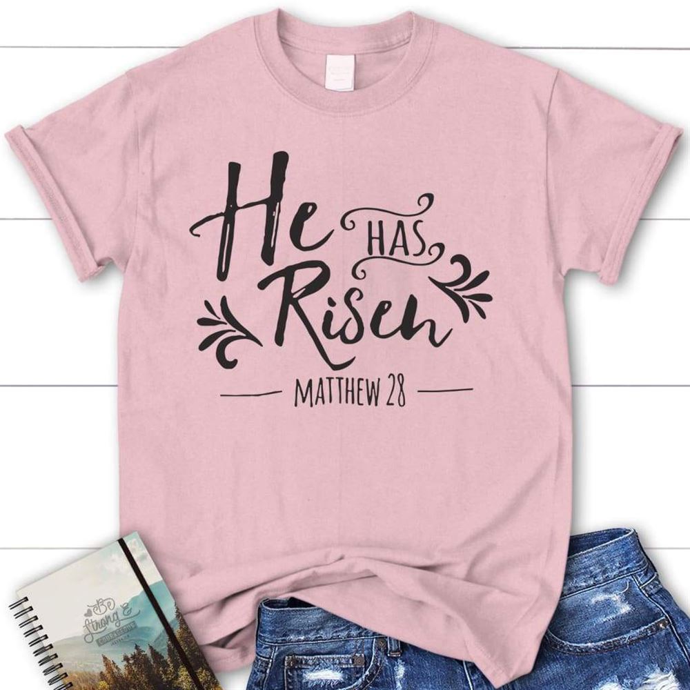 He Has Risen Matthew 28 T Shirt, Blessed T Shirt, Bible T shirt, T shirt Women