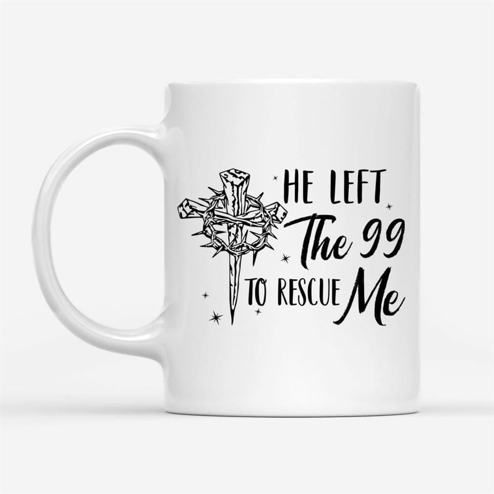 He Left The 99 To Rescue Me, Christian Easter Coffee Mug, Christian Mug, Bible Mug, Faith Gift, Encouragement Gift