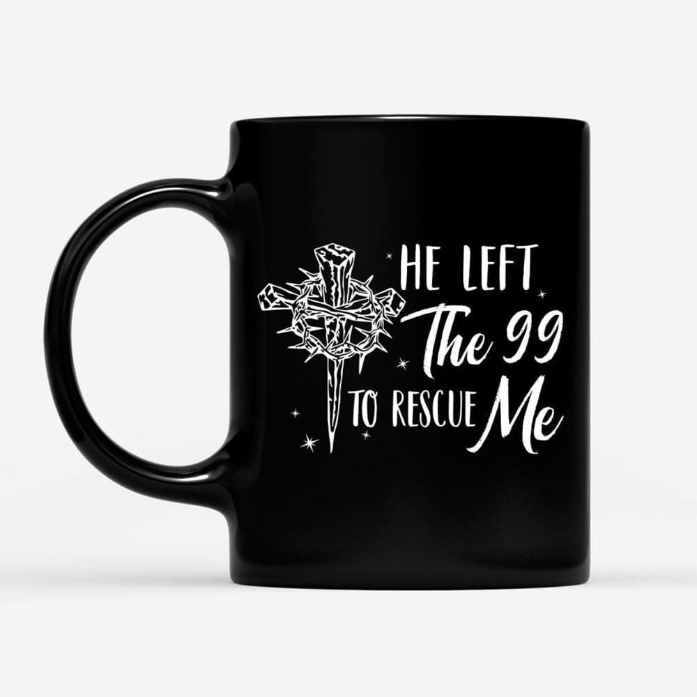 He Left The 99 To Rescue Me, Christian Easter Coffee Mug, Christian Mug, Bible Mug, Faith Gift, Encouragement Gift