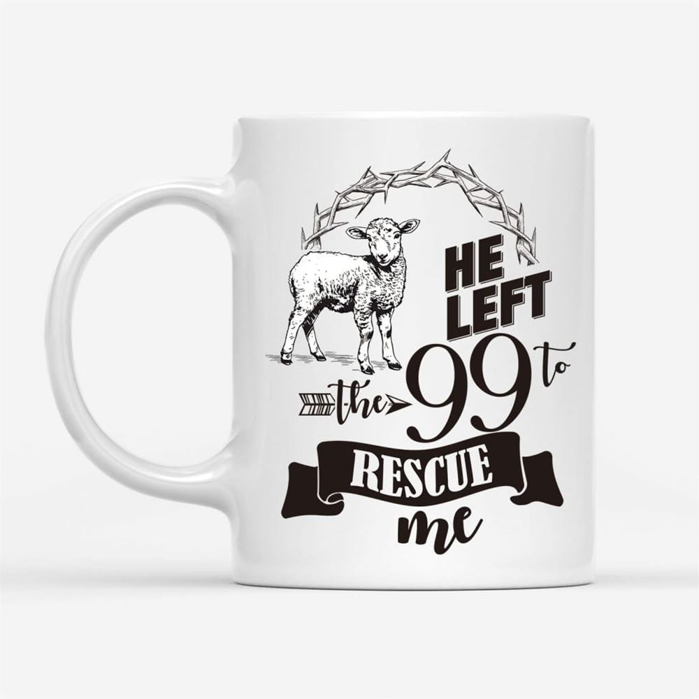 He Left The 99 To Rescue Me Coffee Mug, Christian Mug, Bible Mug, Faith Gift, Encouragement Gift