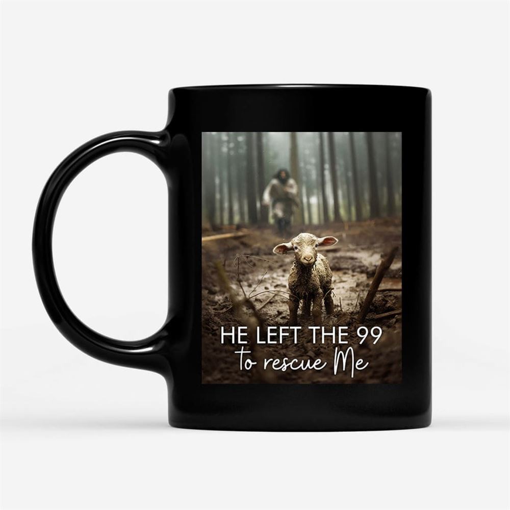 He Left The 99 To Rescue Me, Jesus And Lost Sheep, Coffee Mug, Christian Mug, Bible Mug, Faith Gift, Encouragement Gift