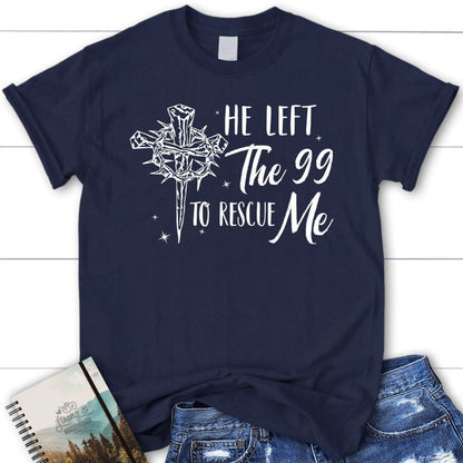 He Left The 99 To Rescue Me Shirt, Christian T Shirt, Easter Gifts, Blessed T Shirt, Bible T shirt, T shirt Women