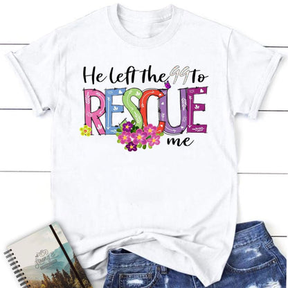 He Left The 99 To Rescue Me Shirt, Easter Christian T Shirts, Blessed T Shirt, Bible T shirt, T shirt Women
