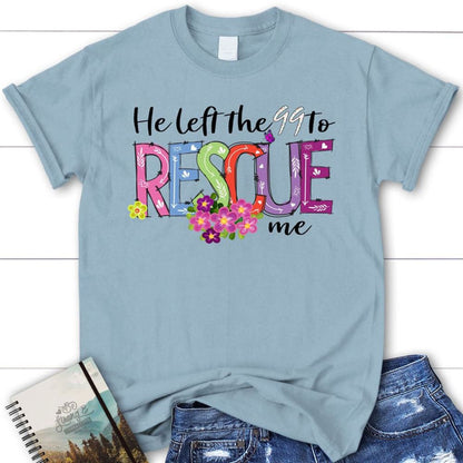 He Left The 99 To Rescue Me Shirt, Easter Christian T Shirts, Blessed T Shirt, Bible T shirt, T shirt Women