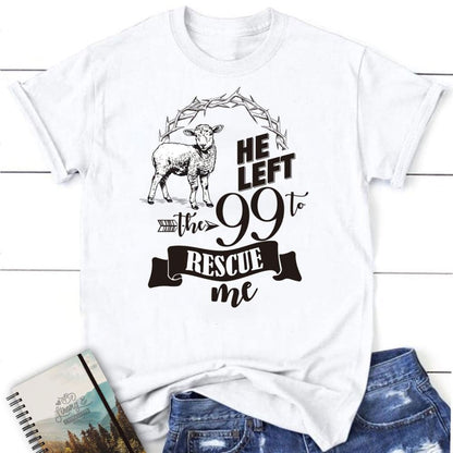 He Left The 99 To Rescue Me T Shirt, Blessed T Shirt, Bible T shirt, T shirt Women