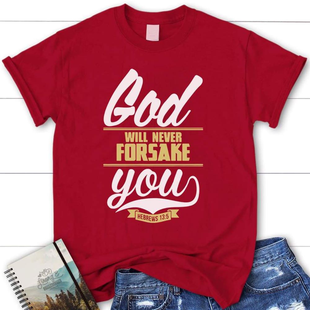 Hebrews 135 God Will Never Forsake You Christian T Shirt, Blessed T Shirt, Bible T shirt, T shirt Women