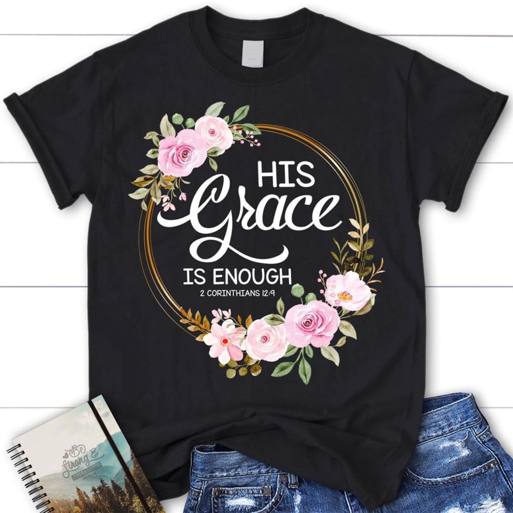 His Grace Is Enough 2 Corinthians 129 Christian T Shirt, Blessed T Shirt, Bible T shirt, T shirt Women