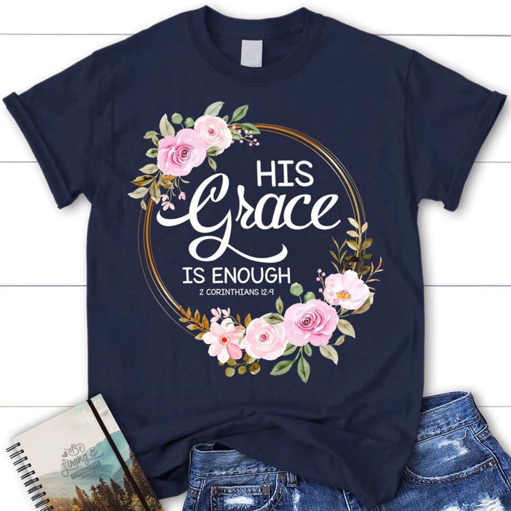 His Grace Is Enough 2 Corinthians 129 Christian T Shirt, Blessed T Shirt, Bible T shirt, T shirt Women