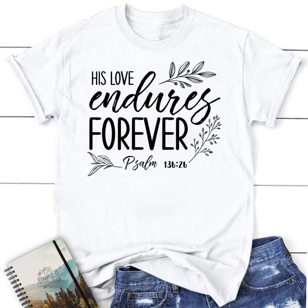 His Love Endures Forever Psalm 13626 Christian T Shirt, Blessed T Shirt, Bible T shirt, T shirt Women