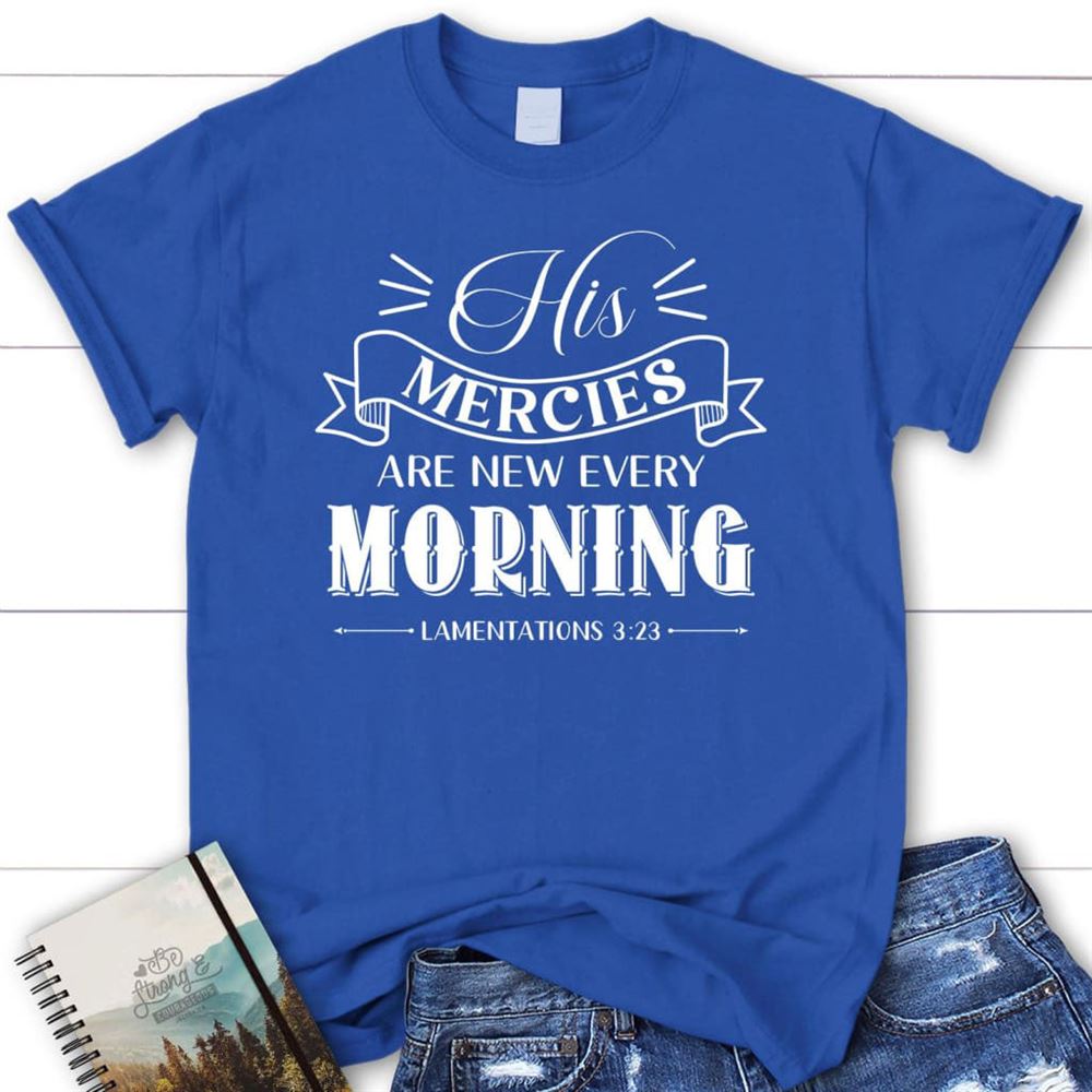 His Mercies Are New Every Morning Lamentations 323 T Shirt, Blessed T Shirt, Bible T shirt, T shirt Women