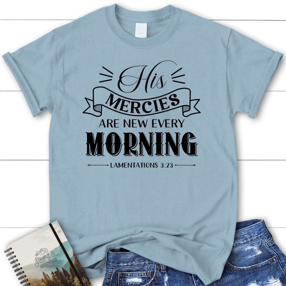 His Mercies Are New Every Morning Lamentations 323 T Shirt, Blessed T Shirt, Bible T shirt, T shirt Women