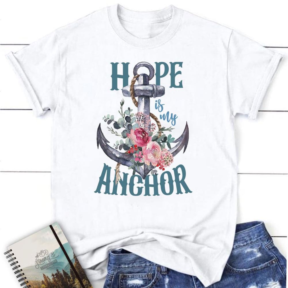 Hope Is My Anchor Flower T Shirt, Blessed T Shirt, Bible T shirt, T shirt Women