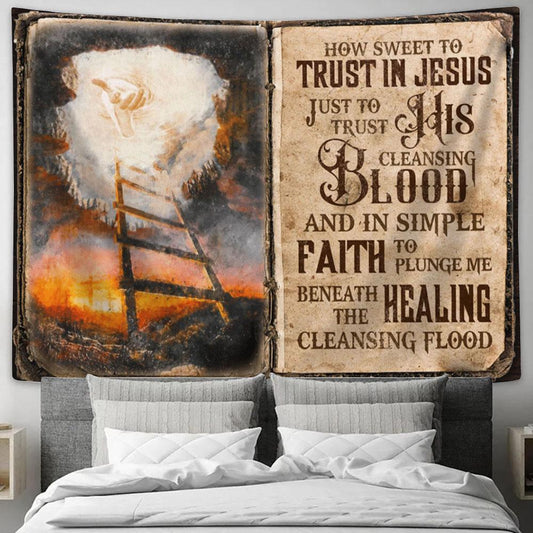 How Sweet To Trust In Jesus Just To Trust His Cleasing Blood Beneath The Healing Cleasing Flood