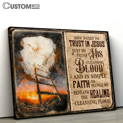 How Sweet To Trust In Jesus Just To Trust His Cleasing Blood Beneath The Healing Cleasing Flood