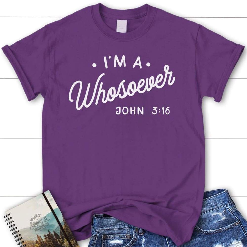 I Am A Whosoever John 316 Christian T Shirt, Blessed T Shirt, Bible T shirt, T shirt Women